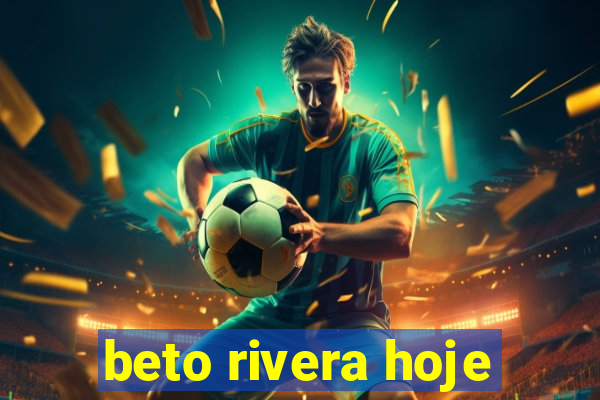 beto rivera hoje