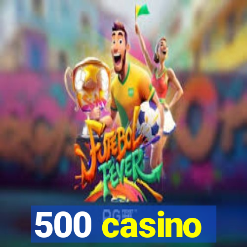 500 casino