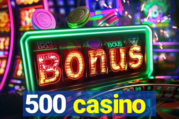 500 casino