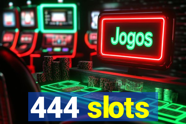 444 slots