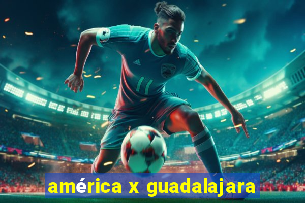 américa x guadalajara