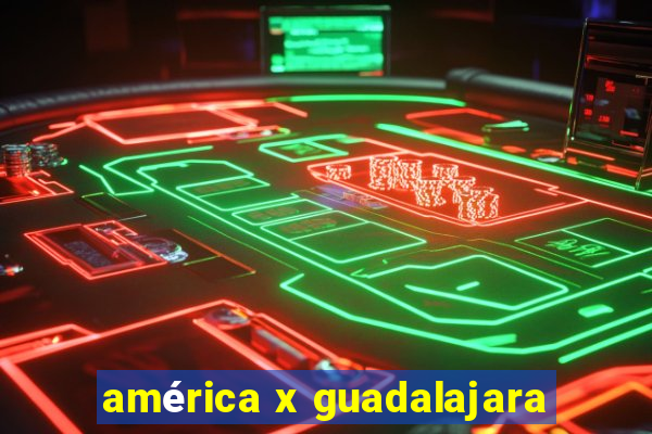 américa x guadalajara