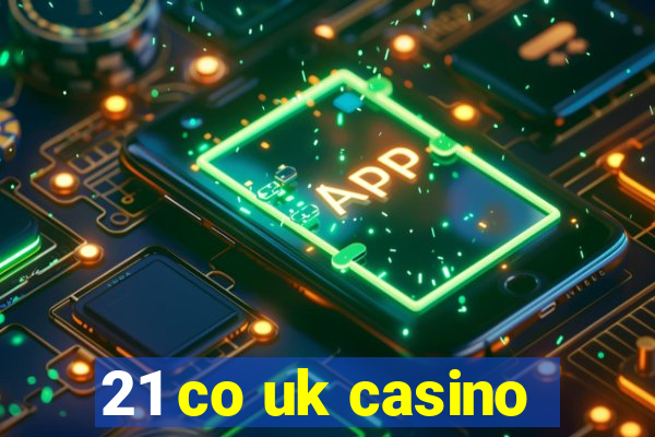 21 co uk casino