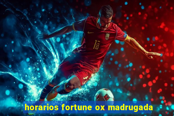 horarios fortune ox madrugada