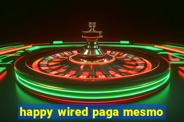 happy wired paga mesmo