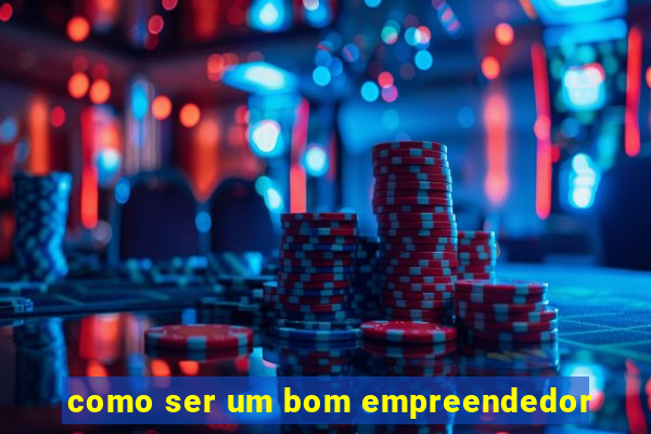 como ser um bom empreendedor