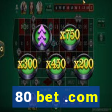 80 bet .com