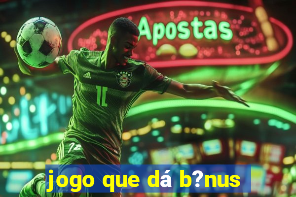 jogo que dá b?nus