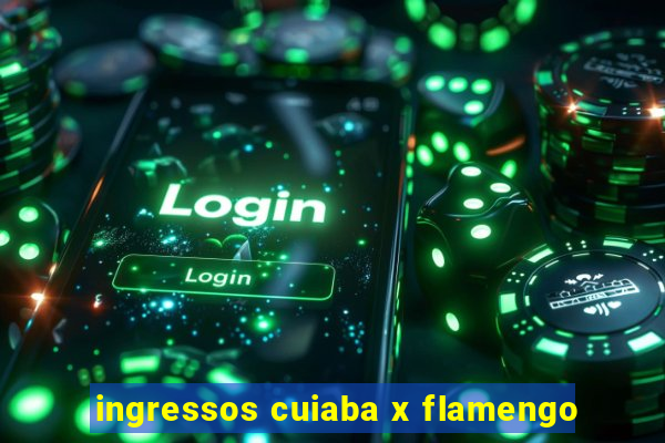 ingressos cuiaba x flamengo