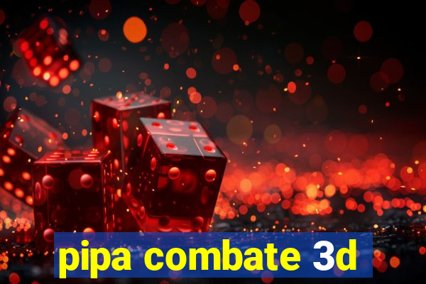 pipa combate 3d