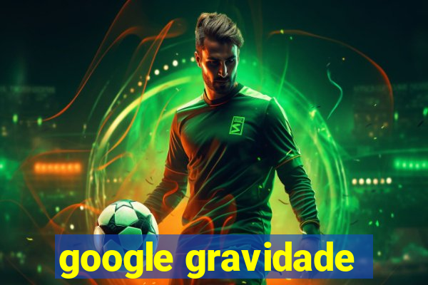 google gravidade