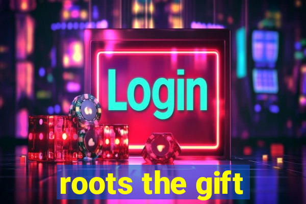 roots the gift