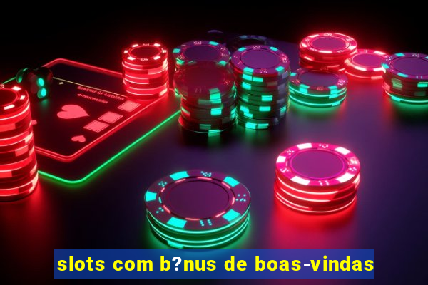 slots com b?nus de boas-vindas