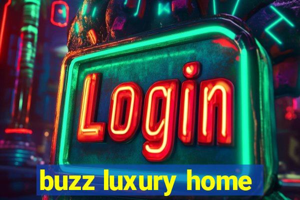 buzz luxury home