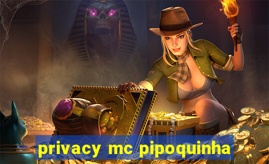 privacy mc pipoquinha