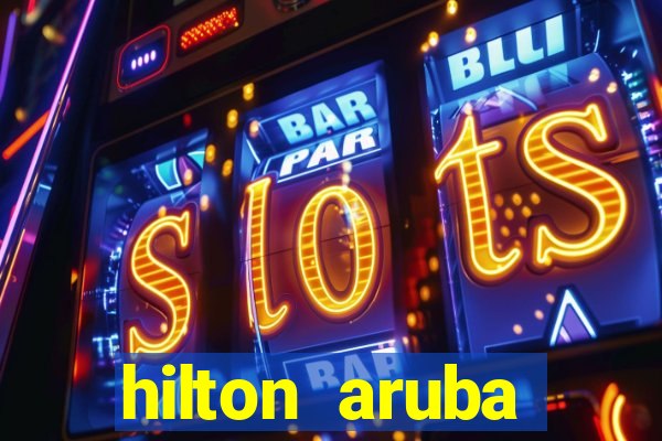 hilton aruba caribbean resort & casino