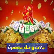 época da gra?a