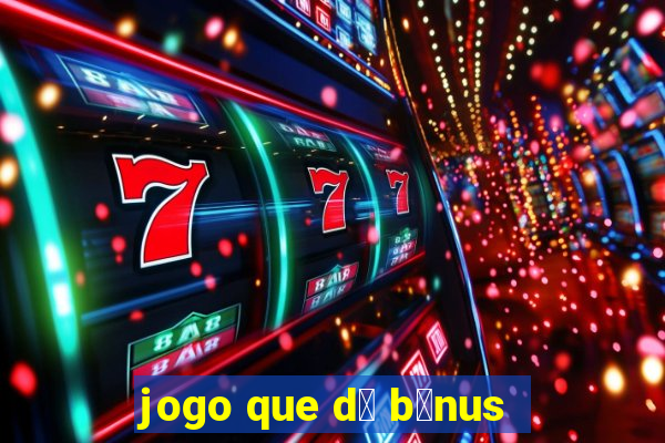 jogo que d谩 b么nus