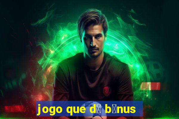 jogo que d谩 b么nus