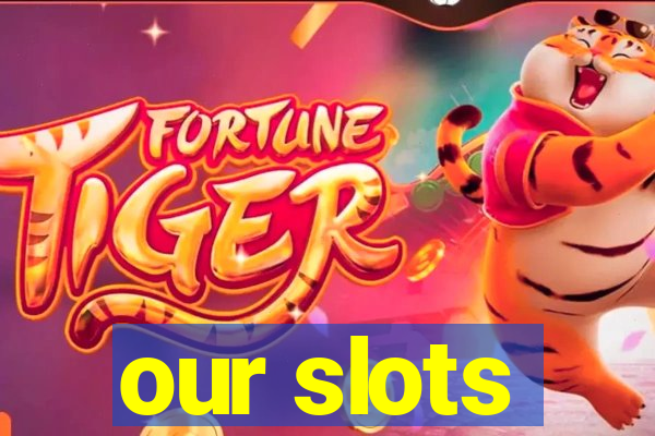 our slots