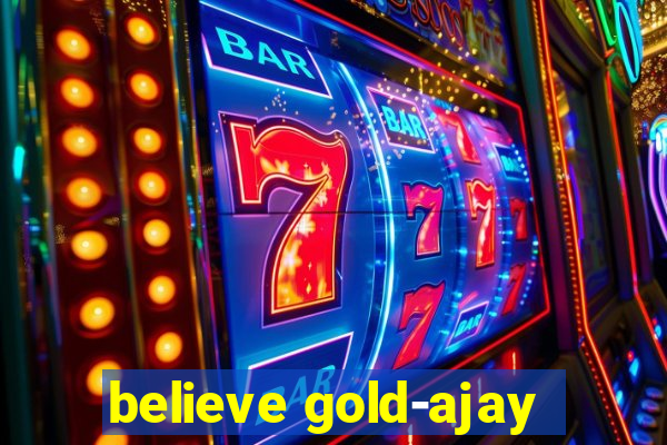 believe gold-ajay