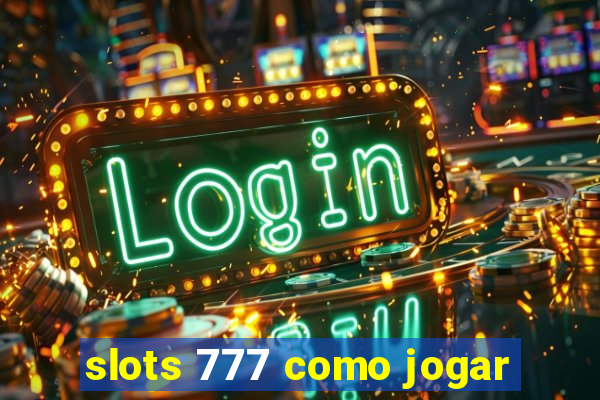 slots 777 como jogar