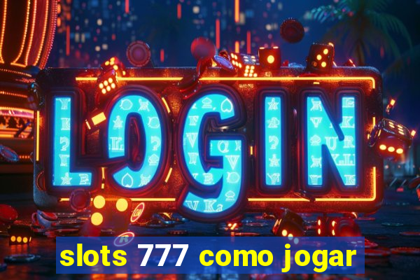 slots 777 como jogar