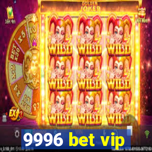 9996 bet vip