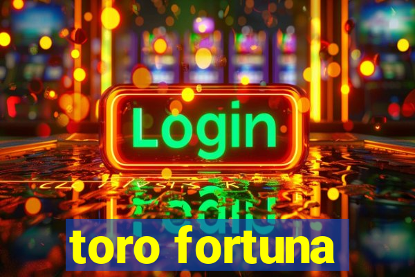 toro fortuna