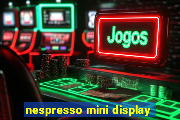 nespresso mini display