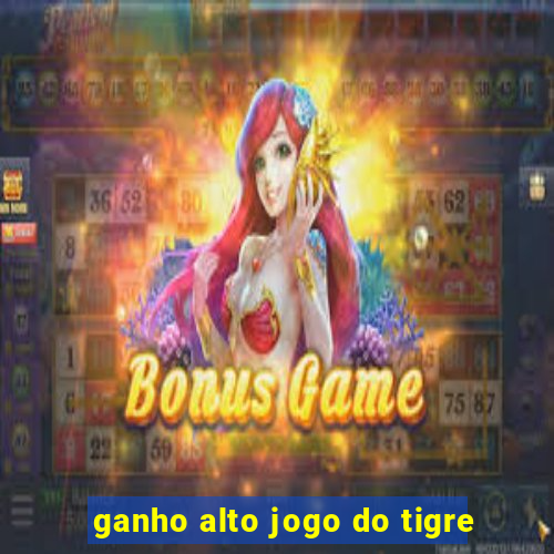 ganho alto jogo do tigre