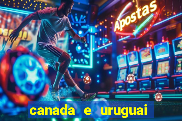 canada e uruguai onde assistir