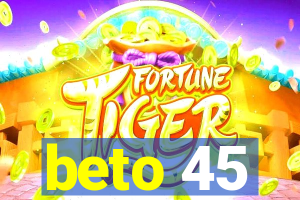 beto 45