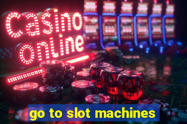 go to slot machines