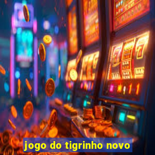 jogo do tigrinho novo