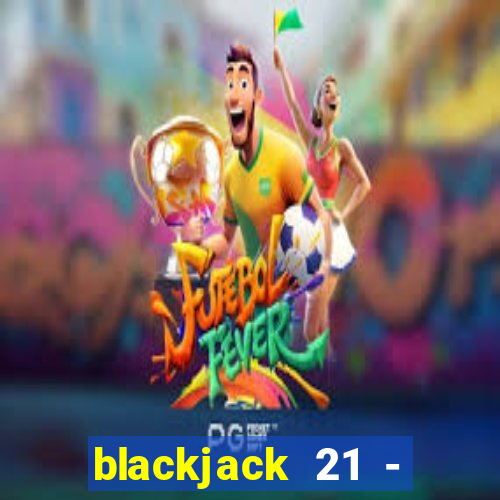 blackjack 21 - casino vegas