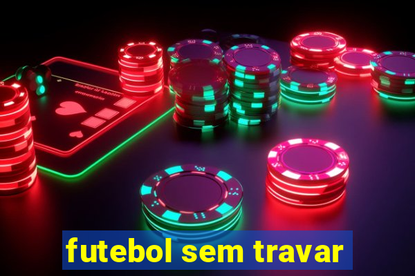 futebol sem travar