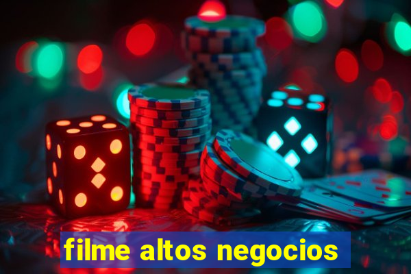 filme altos negocios