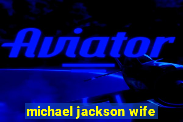 michael jackson wife