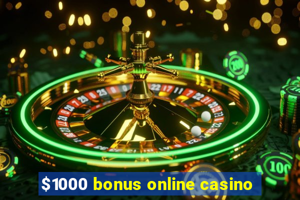 $1000 bonus online casino