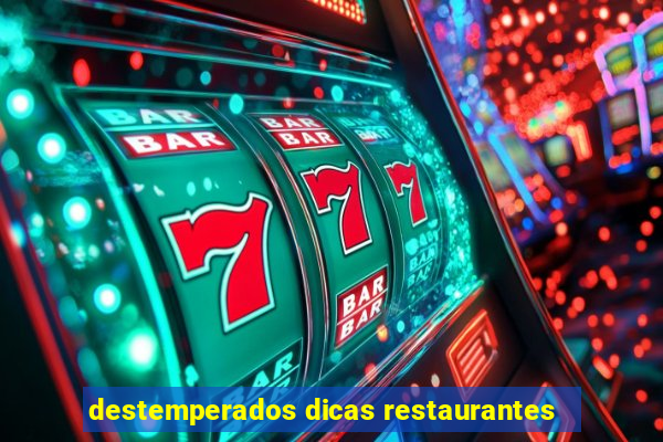 destemperados dicas restaurantes