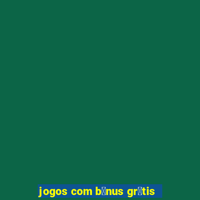 jogos com b么nus gr谩tis