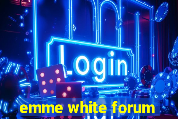 emme white forum