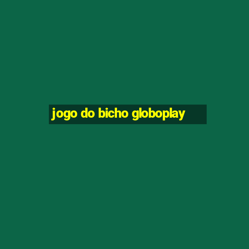 jogo do bicho globoplay