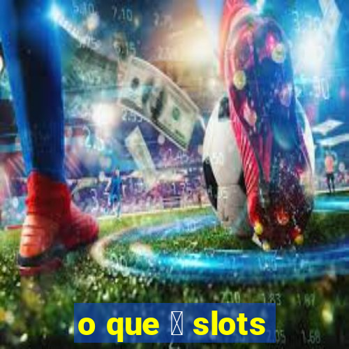 o que 茅 slots