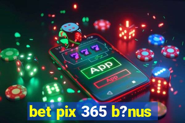 bet pix 365 b?nus