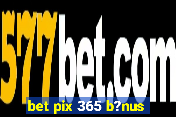 bet pix 365 b?nus