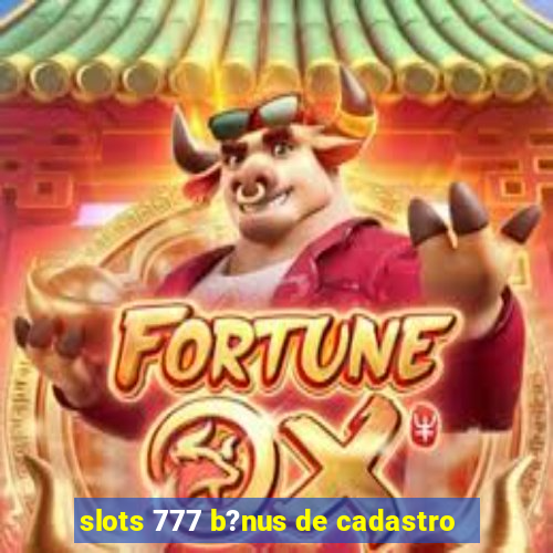 slots 777 b?nus de cadastro