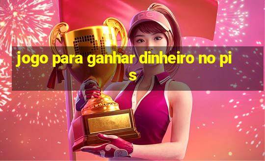 jogo para ganhar dinheiro no pis