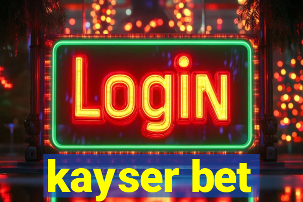 kayser bet